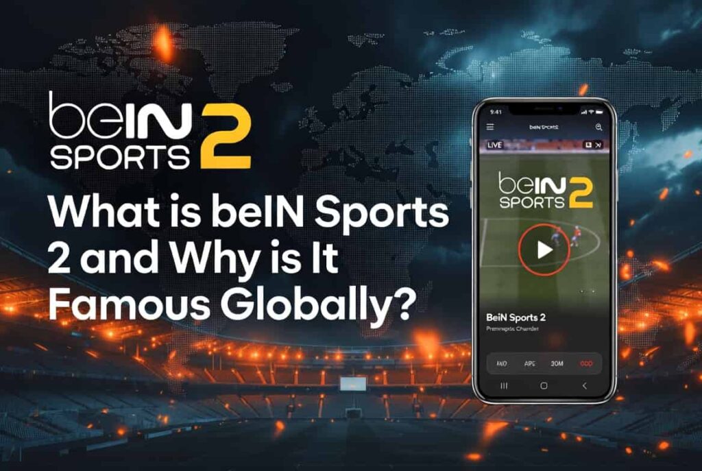 What is beIN SPORTS 2 and Why is It Famous Globally (1)
