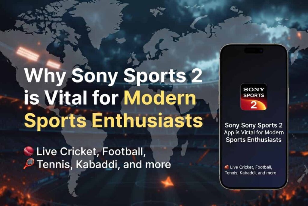 Why Sony Sports 2 App is Vital for Modern Sports Enthusiasts (1)