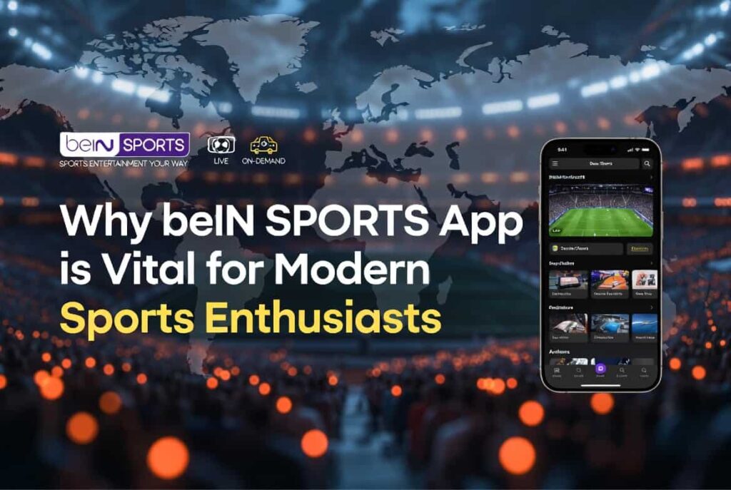 Why beIN SPORTS App is Vital for Modern Sports Enthusiasts (1)